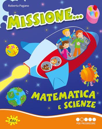 Missione... matematica e scienze. Per progredire.  - Libro Gaia 2013 | Libraccio.it