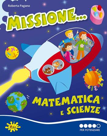 Missione matematica e scienze... Per potenziare - Roberta Pagano - Libro Gaia Edizioni 2017 | Libraccio.it