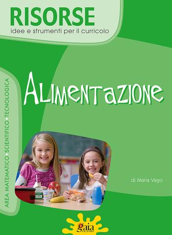 Alimentazione. Con CD-ROM - Maria Vago - Libro Gaia 2015, Risorse, idee e strumenti per il curricolo | Libraccio.it