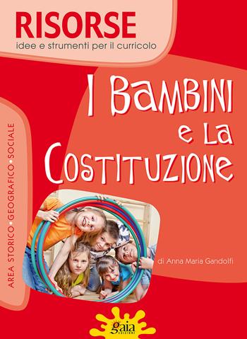 I bambini e la Costituzione. Con CD-ROM - Anna Maria Gandolfi - Libro Gaia 2015, Risorse, idee e strumenti per il curricolo | Libraccio.it