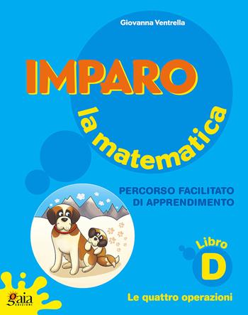 Imparo la matematica. Vol. D. Per la Scuola elementare - Giovanna Ventrella - Libro Gaia 2014 | Libraccio.it