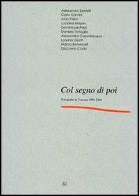 Col segno di poi. Fotografie in Toscana 1980-2004. Catalogo della mostra (Firenze, 9 settembre-18 ottobre 2004) - Carlo Sisi, Anna M. Amonaci - Libro Gli Ori 2004 | Libraccio.it
