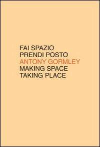 Fai spazio prendi posto. Ediz. italiana e inglese - Antony Gormley - Libro Gli Ori 2006 | Libraccio.it