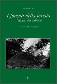 I forzati della foresta. L'epopea dei carbonai - Aimo Mucci - Libro Gli Ori 2006 | Libraccio.it