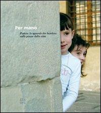 Per mano. Pistoia: lo sguardo dei bambini sulle piazze della città  - Libro Gli Ori 2007 | Libraccio.it
