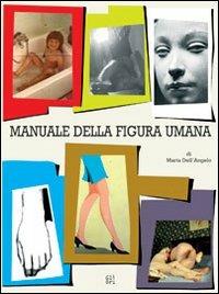 Manuale della figura umana - Marta Dell'Angelo - Libro Gli Ori 2007 | Libraccio.it