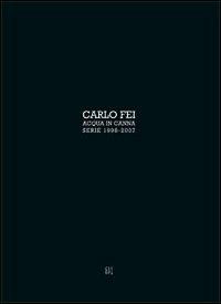 Carlo Fei. Acqua in canna. Ediz. italiana e inglese  - Libro Gli Ori 2007 | Libraccio.it