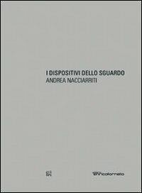 Andrea Nacciarriti. I dispositivi dello sguardo  - Libro Gli Ori 2007 | Libraccio.it