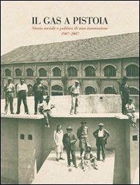 Il gas a Pistoia. Storia sociale e politica di un'innovazione 1907-2007  - Libro Gli Ori 2007 | Libraccio.it