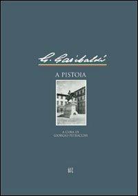 Garibaldi a Pistoia - Giorgio Petracchi, Giampaolo Perugi - Libro Gli Ori 2008 | Libraccio.it