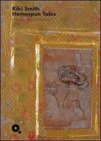 Kiki Smith. Homespun tales...  - Libro Gli Ori 2008 | Libraccio.it