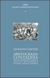 Aristocrazia contadina. Sulla complessità della società mezzadrile. Fattoria, famiglie, individui - Giovanni Contini - Libro Gli Ori 2008, Demoetnoantropologia | Libraccio.it