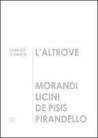 L' altrove. Morandi, Licini, De Pisis, Pirandello - Fabrizio D'Amico - Libro Gli Ori 2011 | Libraccio.it