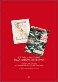 La ricostruzione della ferrovia Porrettana nelle pubblicazioni delle Ferrovie dello Stato (1947-1949)  - Libro Gli Ori 2011 | Libraccio.it