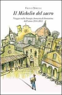 Il Michelin del sacro. Viaggio nelle liturgie domenicali fiorentine dell'anno 2011-2012 - Franco Marucci - Libro Gli Ori 2012 | Libraccio.it