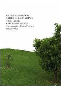 Oltre il giardino. L'idea di giardino nell'arte contemporanea. Omaggio a Pietro Porcinai - Ludovico Pratesi, Simone Ciglia - Libro Gli Ori 2013 | Libraccio.it