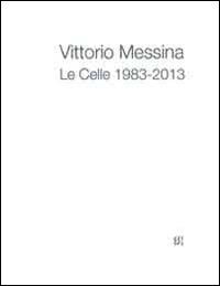 Vittorio Messina. Le Celle 1983-2013. Ediz. multilingue  - Libro Gli Ori 2014 | Libraccio.it