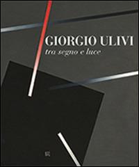 Giorgio Ulivi tra luce e segno - Anna Brancolini, Anna M. Iacuzzi - Libro Gli Ori 2015 | Libraccio.it