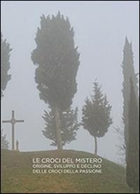 Croci del mistero. Origine, sviluppo e declino delle croci della passione - Luca Bertinotti - Libro Gli Ori 2015 | Libraccio.it