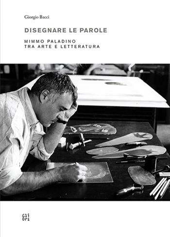 Disegnare le parole. Mimmo Paladino tra arte e letteratura. Ediz. multilingue - Giorgio Bacci - Libro Gli Ori 2016 | Libraccio.it