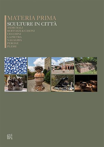 Materia prima sculture in città. Asdrubali, Bertozzi&Casoni, Cecchini, La Pietra, Nagasawa, Perone, Plessi - Marco Tonelli, David Palterer, Lorenzo Cianchi - Libro Gli Ori 2016 | Libraccio.it