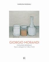 Giorgio Morandi. Catalogo generale. Opere schedate dal 1985 al 2016. Ediz. illustrata