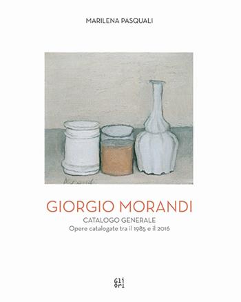 Giorgio Morandi. Catalogo generale. Opere schedate dal 1985 al 2016. Ediz. illustrata - Marilena Pasquali - Libro Gli Ori 2016 | Libraccio.it