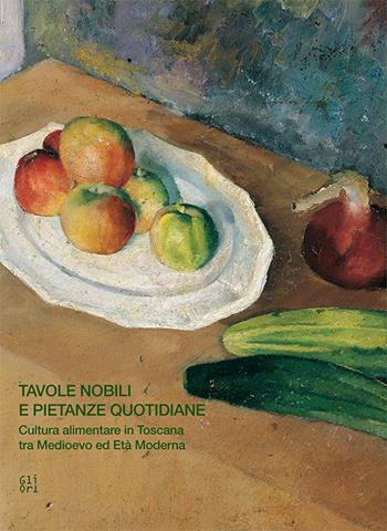 Tavole nobili e pietanze quotidiane. Cultura alimentare in Toscana tra Medioevo ed Età Moderna  - Libro Gli Ori 2016 | Libraccio.it