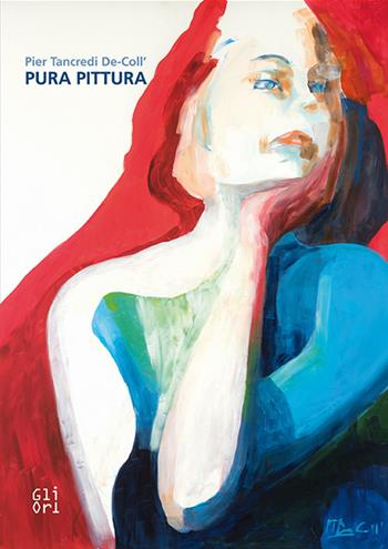Pier Tancredi De-Coll'. Pura pittura - Federico Audisio Di Somma, Paola Gribaudo - Libro Gli Ori 2017 | Libraccio.it