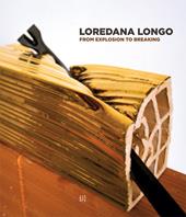 Loredana Longo. From explosion to breaking. Ediz. italiana e inglese
