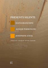 Presenti silenti. Elena Bianchini, Agnese Parronchi, Josephine Zayal. Terrecotte, ceramiche, pitture, grafiche