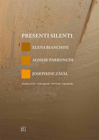Presenti silenti. Elena Bianchini, Agnese Parronchi, Josephine Zayal. Terrecotte, ceramiche, pitture, grafiche - Claudio Giorgetti - Libro Gli Ori 2017 | Libraccio.it