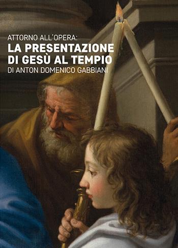 Attorno all'opera. La presentazione di Gesù al tempio di Anton Domenico Gabbiani - Riccardo Spinelli - Libro Gli Ori 2017 | Libraccio.it