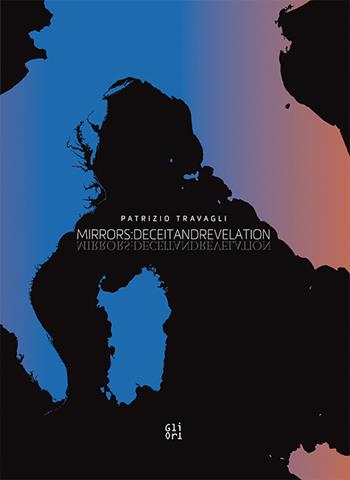 Patrizio Travagli. Mirrors: deceitandrevelation. Catalogo della mostra (Washington DC, ottobre 2017-giugno 2018). Testo inglese - Armando Varricchio, Andrea Tagliapietra, Patrizio Travagli - Libro Gli Ori 2017 | Libraccio.it