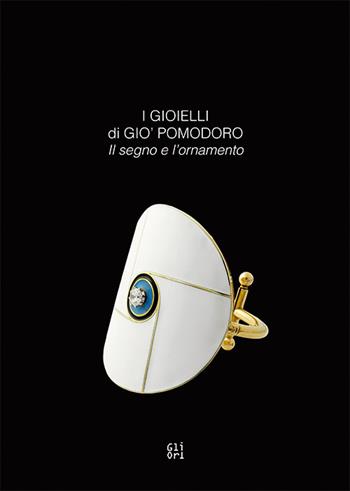 I gioielli di Gio' Pomodoro. Il segno e l'ornamento. Catalogo della mostra (Vicenza, 21 marzo-2 settembre 2018). Ediz. italiana e inglese  - Libro Gli Ori 2018 | Libraccio.it