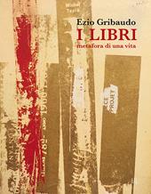 Ezio Gribaudo. I libri metafora di una vita. Catalogo della mostra (Torino, 5 maggio-3 giugno 2018). Ediz. illustrata