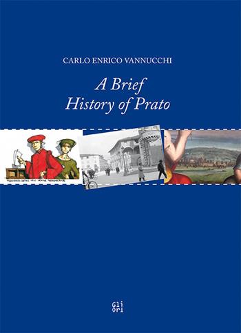 A brief history of Prato - Carlo Enrico Vannucchi - Libro Gli Ori 2018 | Libraccio.it