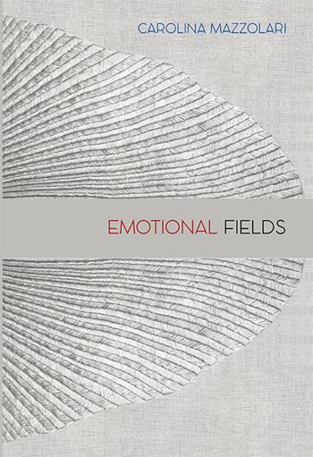 Carolina Mazzolari. Emotional fields - Marina Warner, Carolina Mazzolari, Henry Martin - Libro Gli Ori 2019 | Libraccio.it