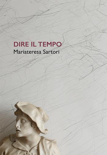 Dire il tempo. Mariateresa Sartori. Ediz. italiana e inglese - Chiara Bertola, Sergio Risaliti - Libro Gli Ori 2019 | Libraccio.it