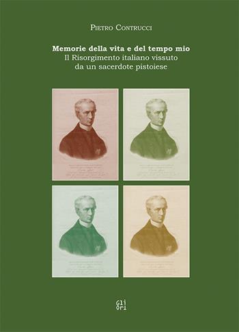 Memorie della vita e del tempo mio. Il Risorgimento italiano vissuto da un sacerdote pistoiese - Pietro Contrucci, Giampaolo Perugi, Giorgio Petracchi - Libro Gli Ori 2019 | Libraccio.it