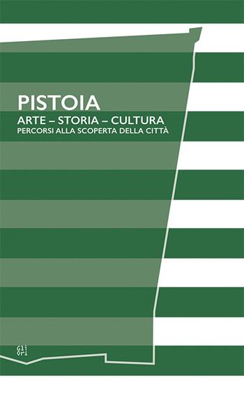 Pistoia. Arte - Storia - Cultura. Percorsi alla scoperta della città - Lorenzo Cipriani, Tomaso Montanari - Libro Gli Ori 2019 | Libraccio.it