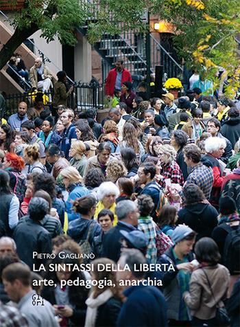La sintassi della libertà. Arte, pedagogia, anarchia - Pietro Gaglianò - Libro Gli Ori 2020 | Libraccio.it