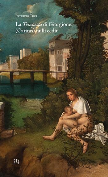 La «Tempesta» di Giorgione: (Caritas) nulli cedit - Patrizio Turi - Libro Gli Ori 2020 | Libraccio.it