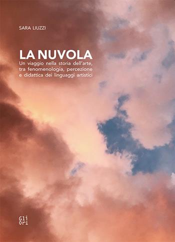 La nuvola. Un viaggio nella storia dell'arte, tra fenomenologia, percezione e didattica dei linguaggi artistici - Sara Liuzzi - Libro Gli Ori 2020 | Libraccio.it