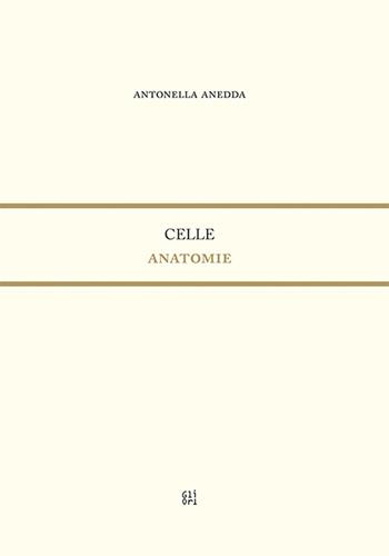 Celle. Anatomie - Antonella Anedda - Libro Gli Ori 2020 | Libraccio.it
