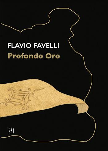 Flavio Favelli. Profondo oro. Catalogo della mostra (Calenzano, 18 settembre 2020-28 marzo 2021). Ediz. italiana e inglese  - Libro Gli Ori 2020 | Libraccio.it