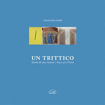 Un trittico. Storia di una visione. Ediz. italiana e inglese - Giuliano Gori - Libro Gli Ori 2020 | Libraccio.it