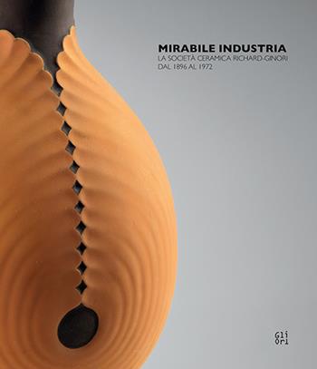 Mirabile. La Società ceramica Richard-Ginori dal 1896 al 1972  - Libro Gli Ori 2020 | Libraccio.it