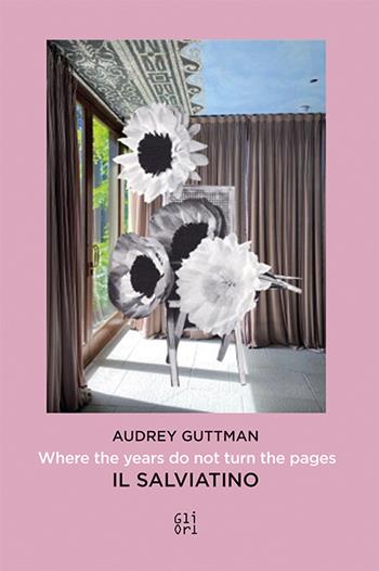 Audrey Guttman. Where the years do not turn the pages-Laddove gli anni non girano le pagine. Il Salviatino. Ediz. bilingue  - Libro Gli Ori 2021 | Libraccio.it