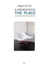 A proposito di The Place. Una collezione d'arte contemporanea. Ediz. illustrata